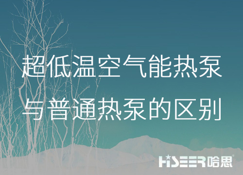 超低溫空氣能熱泵與普通熱泵的區(qū)別是什么？