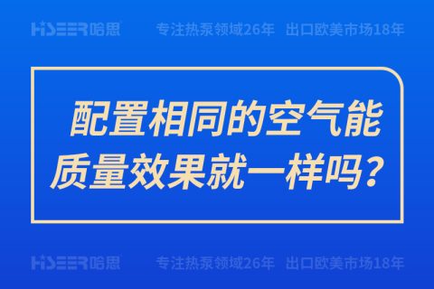 配置相同的空氣能質(zhì)量效果就一樣嗎？