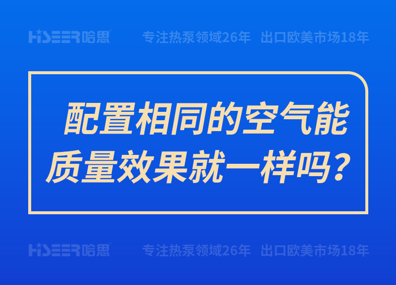 配置相同的空氣能質(zhì)量效果就一樣嗎？