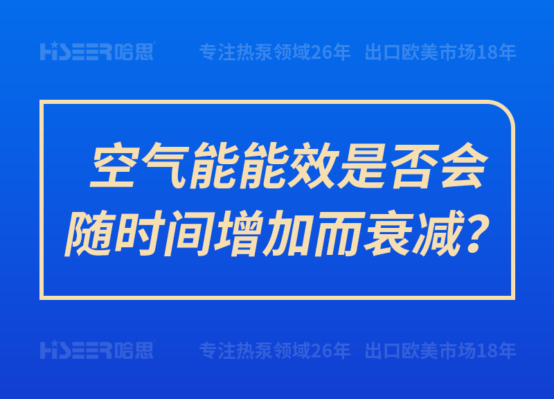 空氣能能效是否會隨時間增加而衰減？